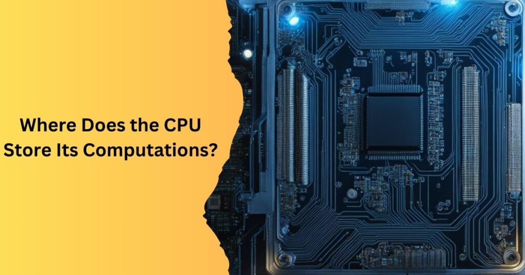 Where Does the CPU Store Its Computations